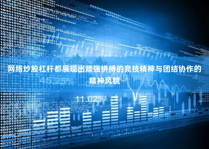 网络炒股杠杆都展现出顽强拼搏的竞技精神与团结协作的精神风貌