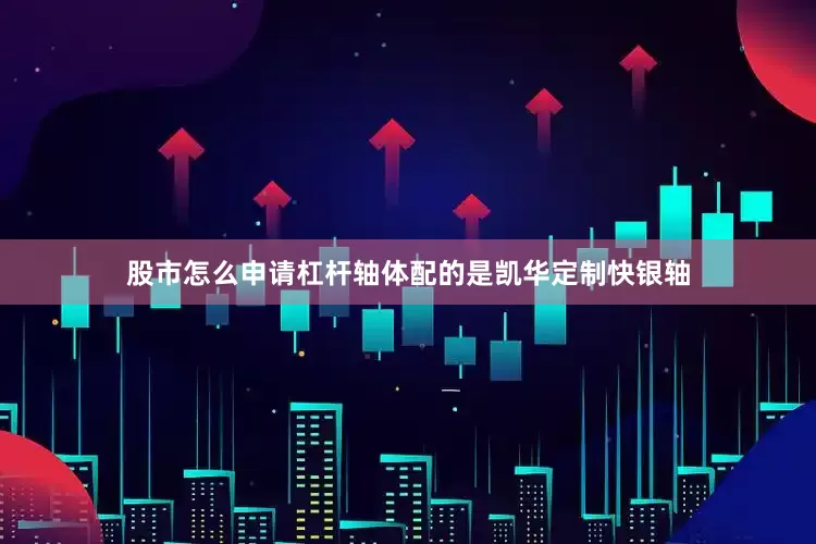 股市怎么申请杠杆轴体配的是凯华定制快银轴