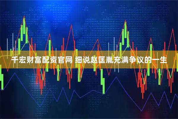 千宏财富配资官网 细说赵匡胤充满争议的一生