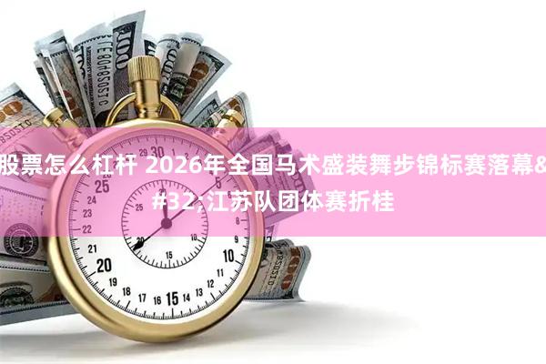 股票怎么杠杆 2026年全国马术盛装舞步锦标赛落幕 江苏队团体赛折桂